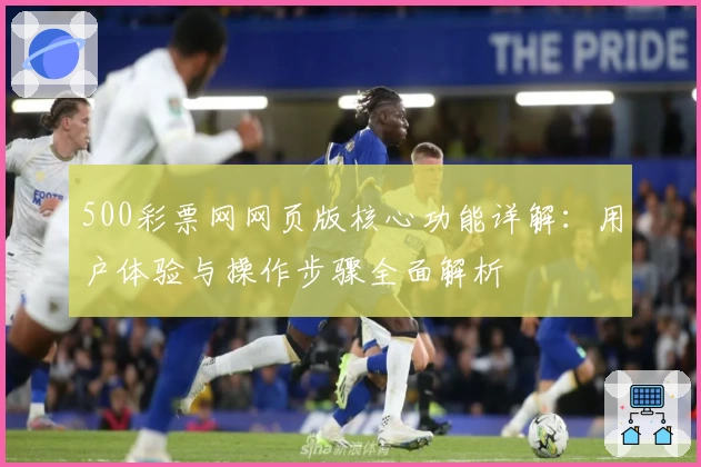 500彩票网网页版核心功能详解：用户体验与操作步骤全面解析